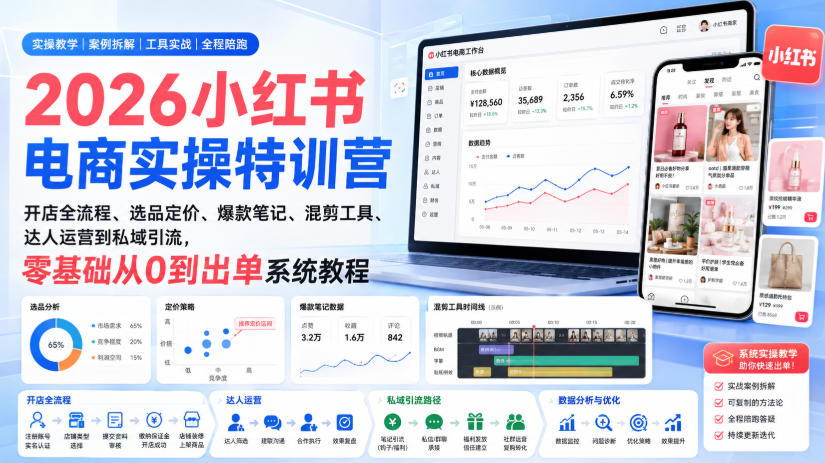 2026小红书电商实操特训营|开店全流程、选品定价、爆款笔记、混剪工具、达人运营到私域引流,零基础从0到出单系统教程-优优云网创