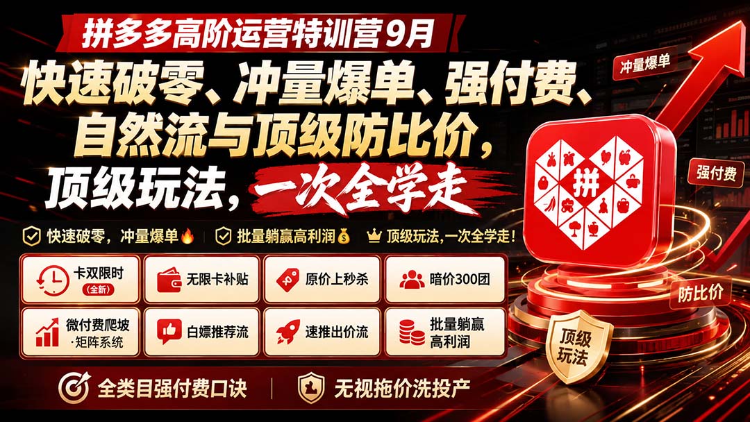 拼多多高阶运营特训营9月:快速破零、冲量爆单、强付费、自然流与顶级防比价, 顶级玩法,一次全学走-优优云网创