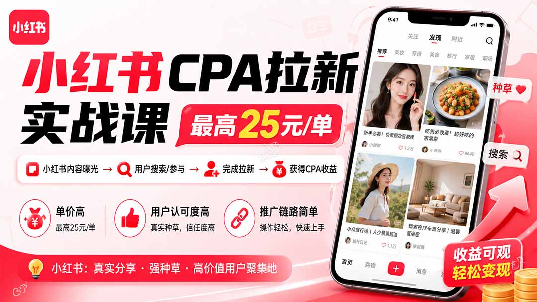 小红书CPA拉新实战课-更新0907：最高25元/单，小红书内容曝光—用户搜索/参与—完成拉新—获得CPA收益-优优云网创