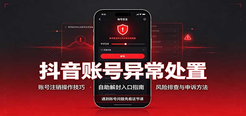 抖音账号异常处置,账号注销操作技巧,自助解封入口-优优云网创