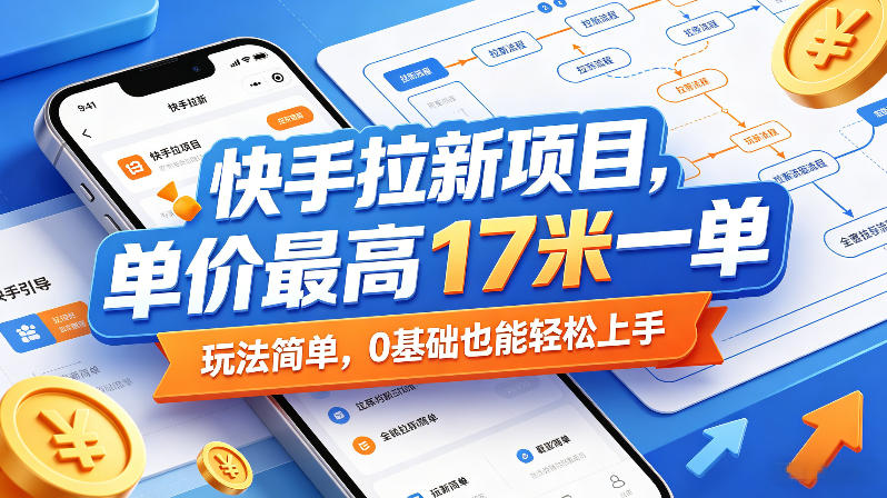 快手拉新项目，单价最高17米一单，玩法简单，0基础也能轻松上手(更新09月10日)-优优云网创