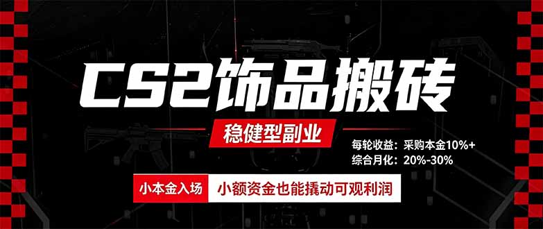CS2饰品搬砖，每轮收益为采购本金的10%+，综合月化为20-30%，稳健型副业-优优云网创