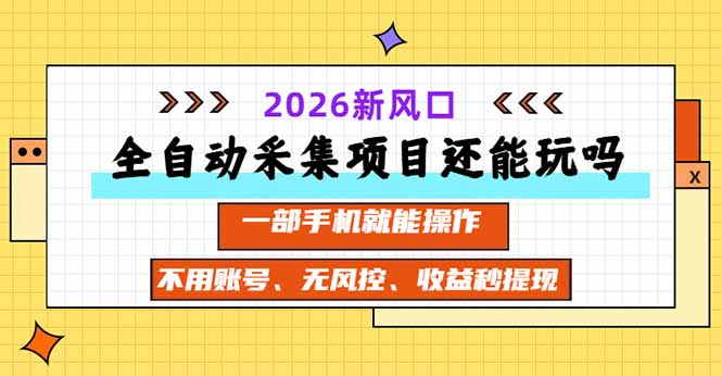 全自动采集项目还能玩吗?2026实测新风口 一部手机就能操作-优优云网创