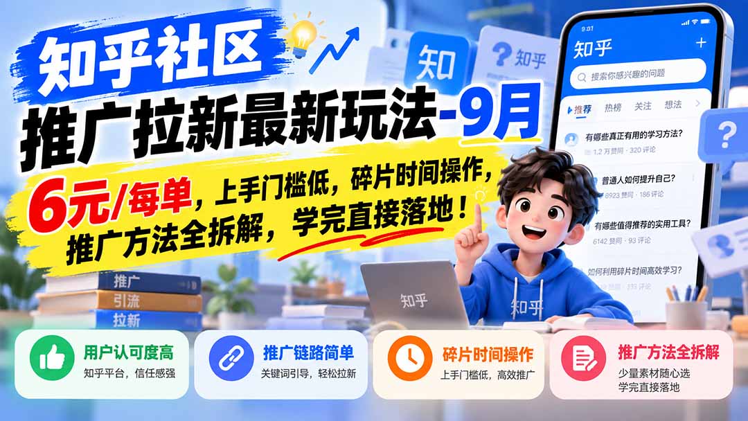 知乎社区推广拉新最新玩法-9月：6元/每单，上手门槛低，碎片时间操作，推广方法全拆解，学完直接落地！-优优云网创