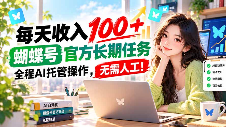 每天收入100＋， 蝴蝶号官方长期任务， 全程ai托管操作，无需人工！-优优云网创