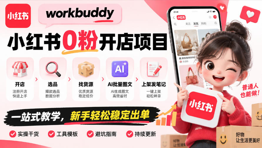 workbuddy小红书0粉开店项目,开店、选品、找货源、AI批量图文、上架发笔记一站式教学,新手轻松稳定出单-优优云网创