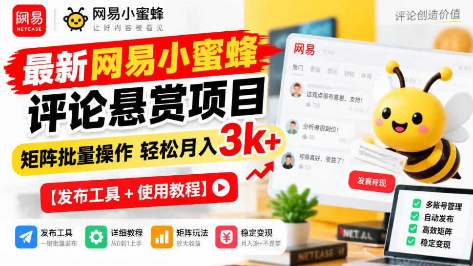 最新网易小蜜蜂评论悬赏项目,矩阵批量操作轻松月入3k+【发布工具+使用教程】-优优云网创