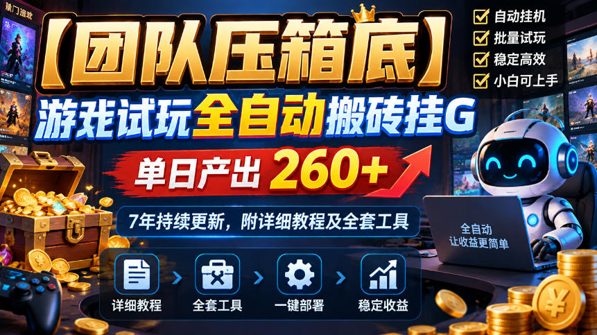 【团队压箱底】游戏试玩全自动搬砖挂G,单日产出260+,7年持续更新,附详细教程及全套工具【揭秘】-优优云网创