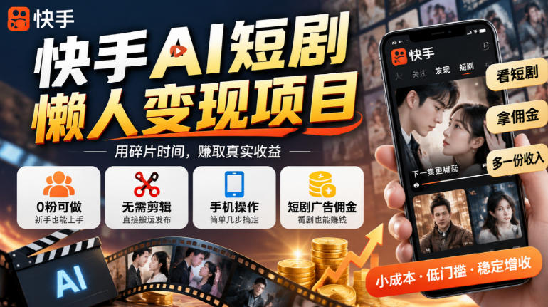 快手AI短剧懒人变现项目,0粉可做,无需剪辑直接搬运,手机简单操作靠短剧广告佣金增收-优优云网创