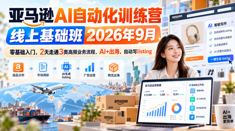 亚马逊AI自动化训练营线上基础班2026年9月,零基础入门,2天走通3类高频业务流程,AI+出海,自动写listing(更新1017)-优优云网创