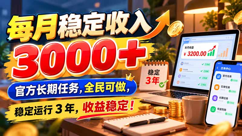 每月稳定收入 3000+ 官方长期任务，全民可做， 稳定运行 3 年，收益稳定！-优优云网创