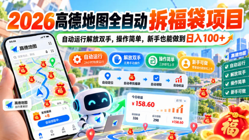 2026高德地图全自动拆福袋项目,自动运行解放双手,操作简单,新手也能做到日入100+【揭秘】-优优云网创